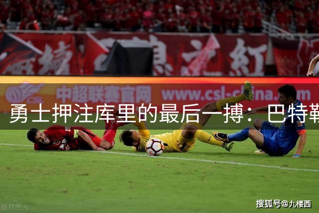 勇士押注库里的最后一搏：巴特勒成关键筹码