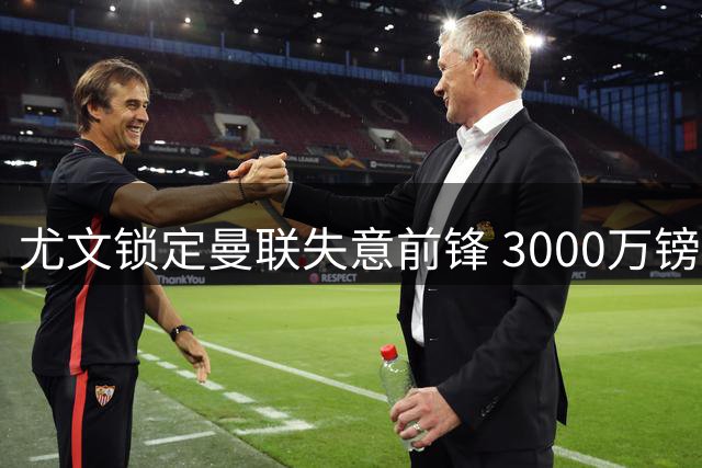 尤文锁定曼联失意前锋 3000万镑买断条款或促成交易