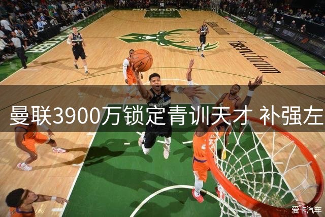 曼联3900万锁定青训天才 补强左路胜昂贵中场新援
