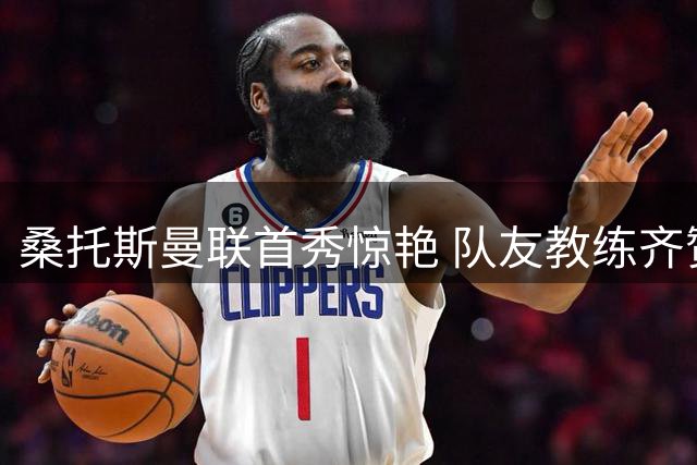 桑托斯曼联首秀惊艳 队友教练齐赞中场新核