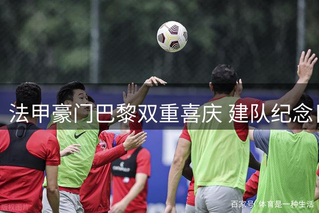 法甲豪门巴黎双重喜庆 建队纪念日捧欧洲超级杯