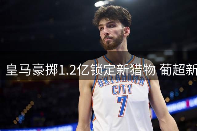 皇马豪掷1.2亿锁定新猎物 葡超新星迪奥曼德加盟在即