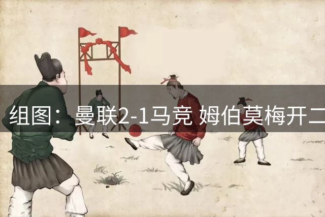 组图：曼联2-1马竞 姆伯莫梅开二度