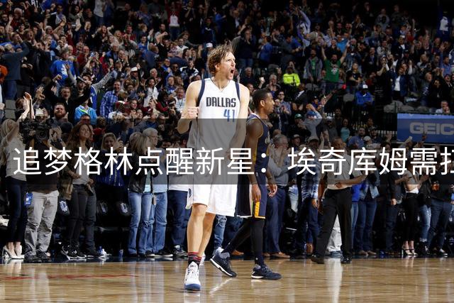 追梦格林点醒新星：埃奇库姆需扛起防守核心重任