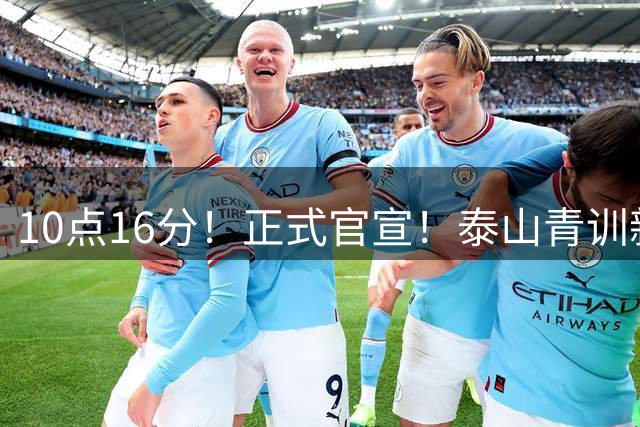 10点16分！正式官宣！泰山青训新星离队，加盟成都蓉城 双赢的签约