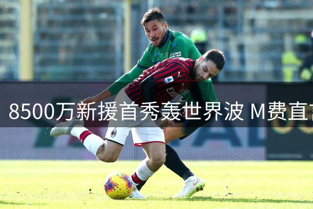 8500万新援首秀轰世界波 M费直言此球超越生涯所有高光时刻